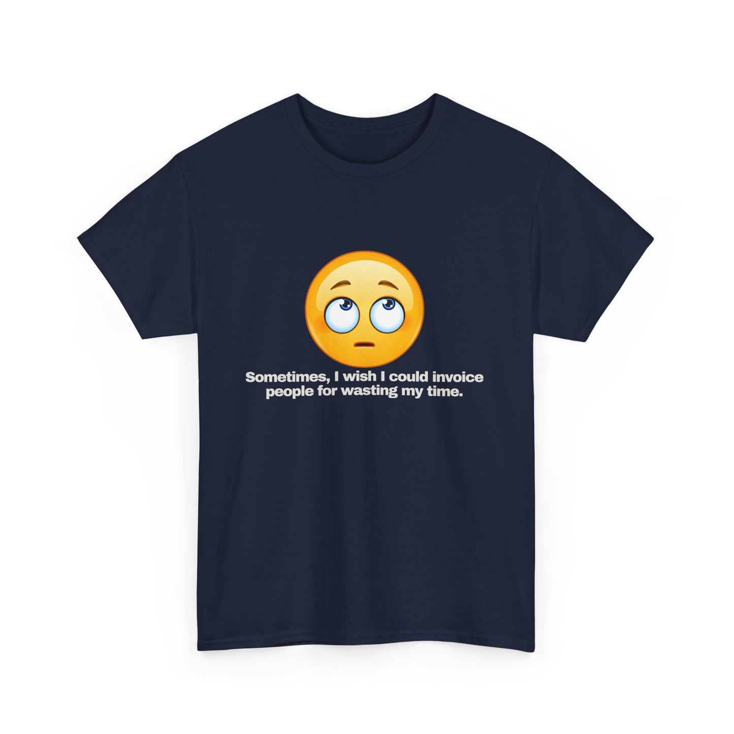 Gravitee 100% Cotton Graphic Adult T-Shirt | SOMETIMES I WISH I COULD INVOICE PEOPLE FOR WASTING MY TIME