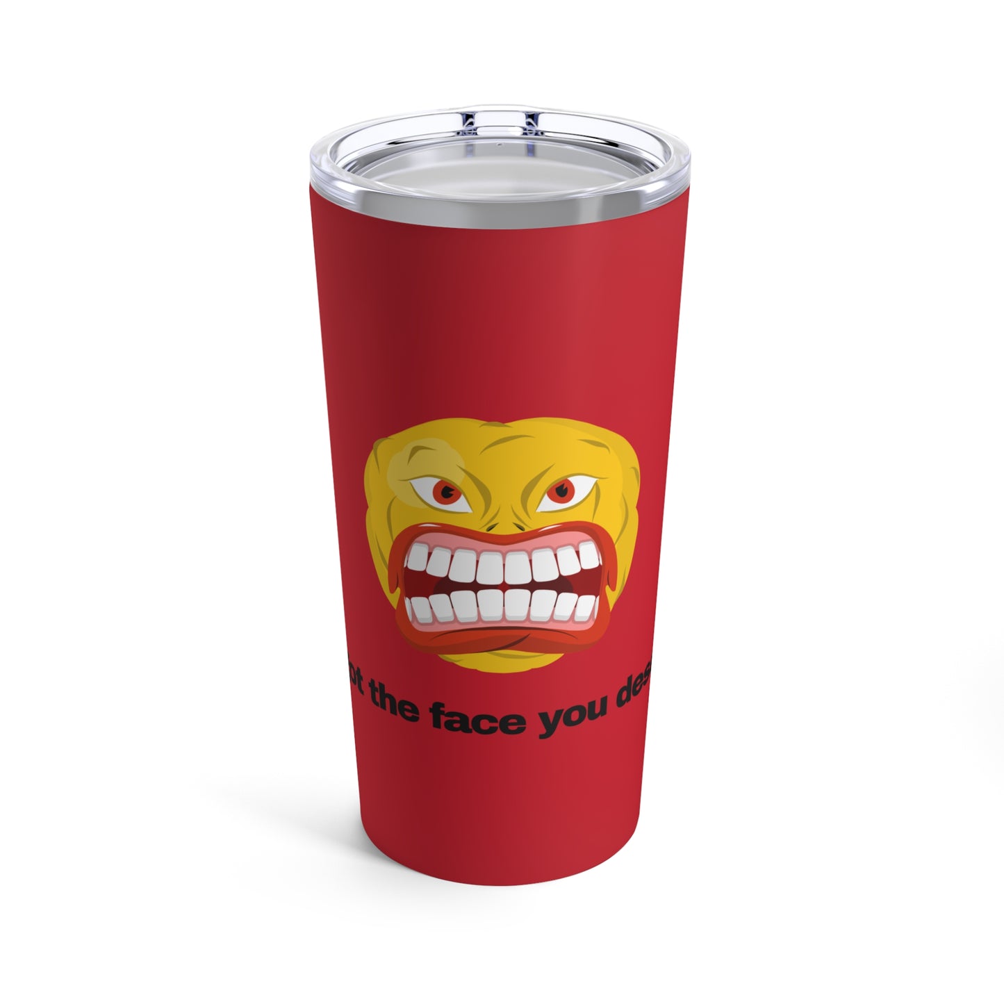 GRAVITEE You got the face you deserve Tumbler 20oz