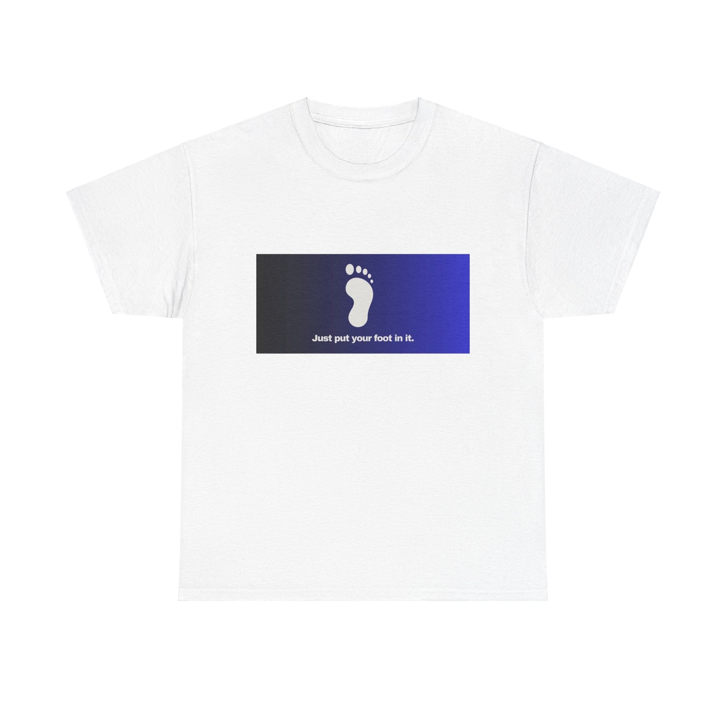 Gravitee 100% Cotton Graphic Adult T-Shirt | JUST PUT YOUR FOOT IN IT
