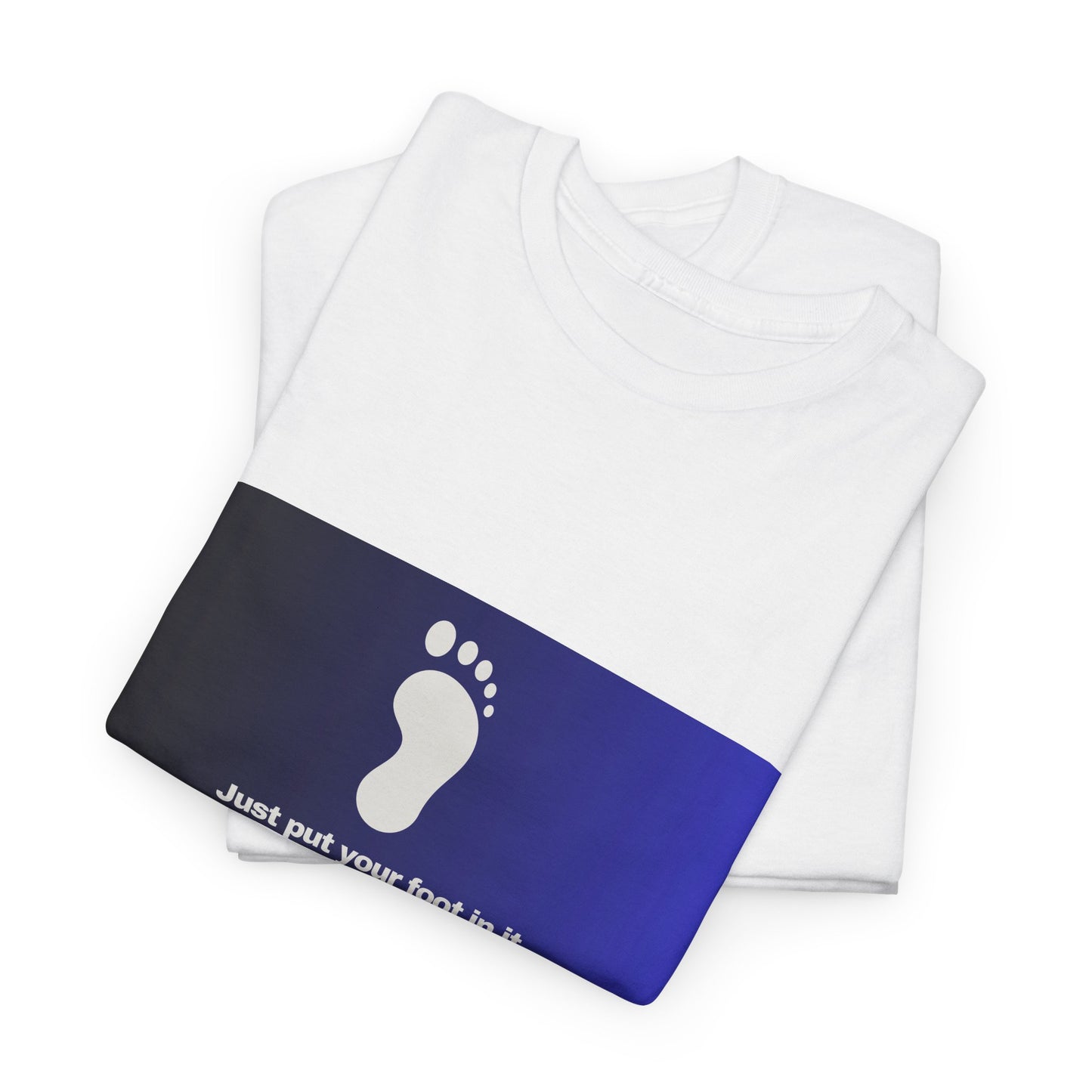 Gravitee 100% Cotton Graphic Adult T-Shirt | JUST PUT YOUR FOOT IN IT