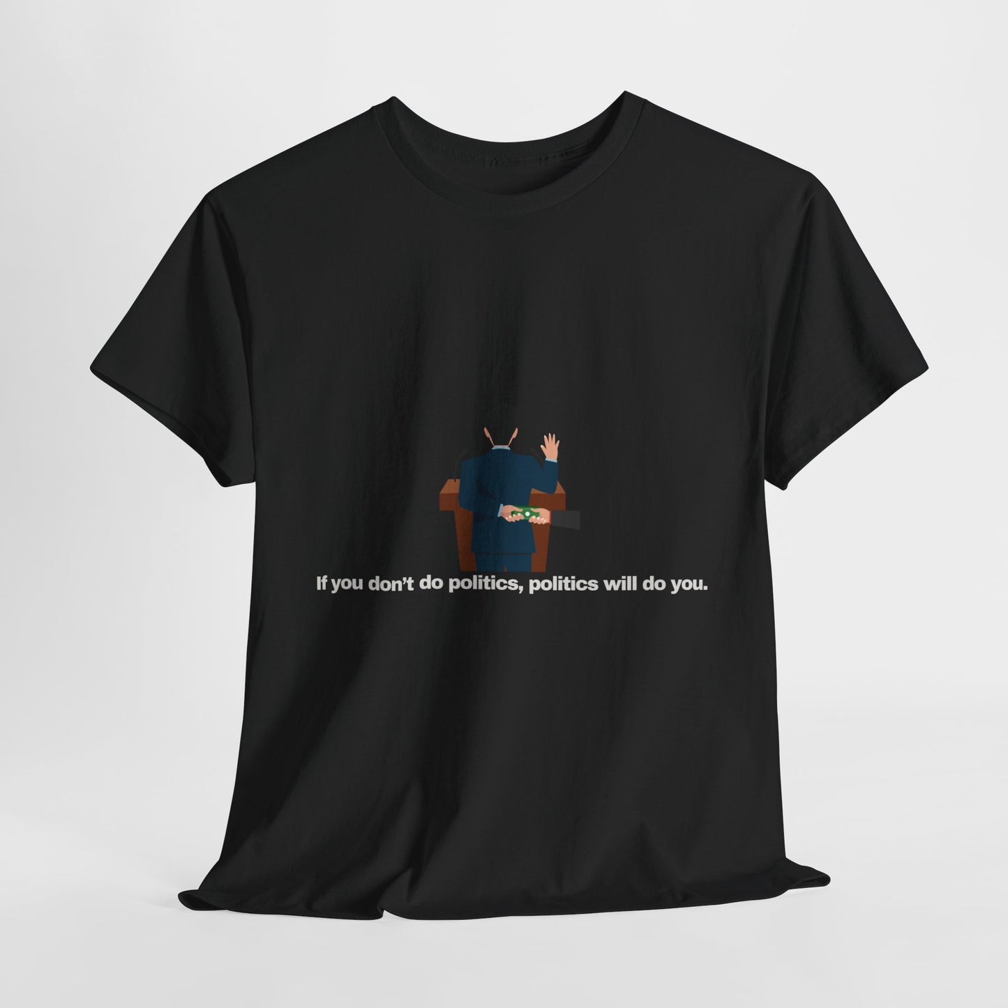 Gravitee 100% Cotton Graphic Adult T-Shirt | IF YOU DON'T DO POLITICS...