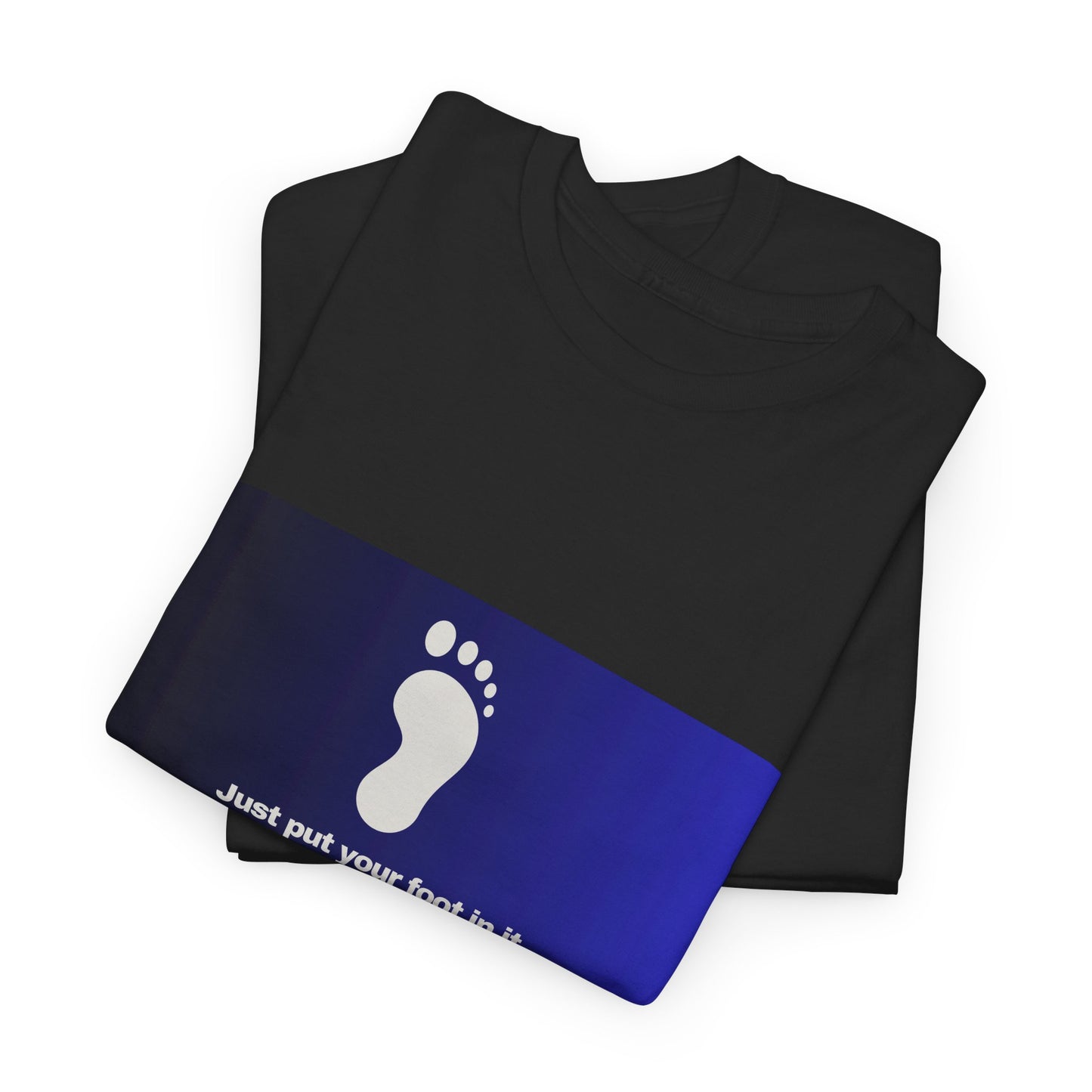 Gravitee 100% Cotton Graphic Adult T-Shirt | JUST PUT YOUR FOOT IN IT
