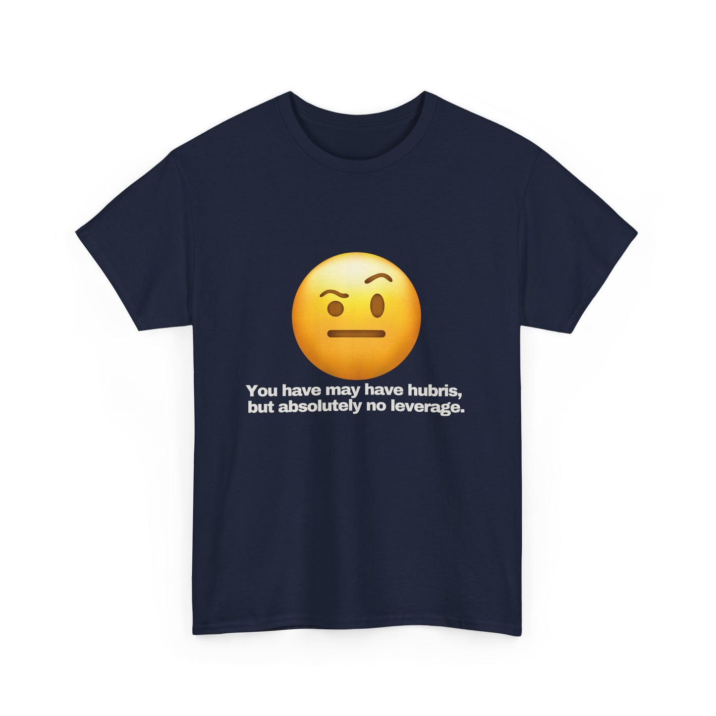 Gravitee 100% Cotton Graphic Adult T-Shirt | YOU HAVE HUBRIS BUT NO LEVERAGE