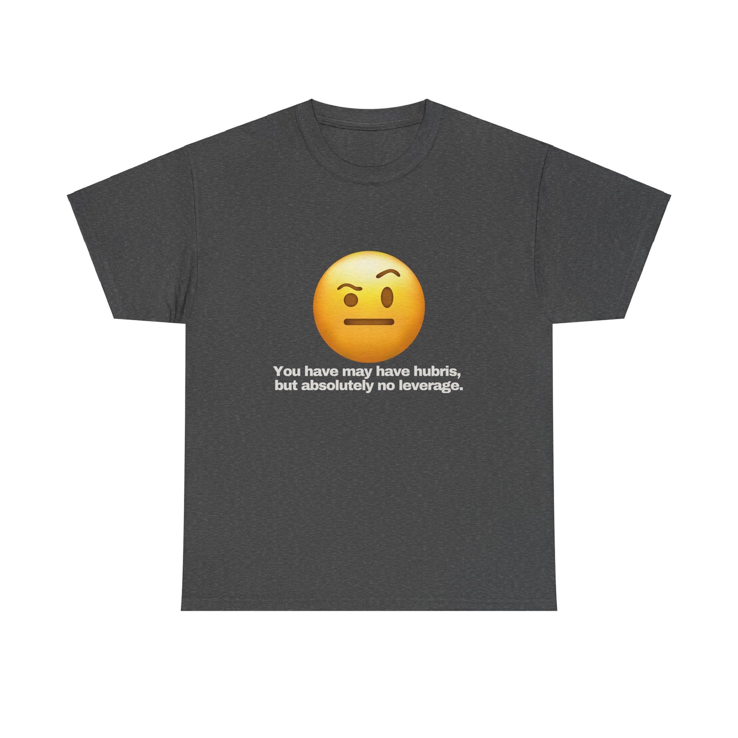 Gravitee 100% Cotton Graphic Adult T-Shirt | YOU HAVE HUBRIS BUT NO LEVERAGE