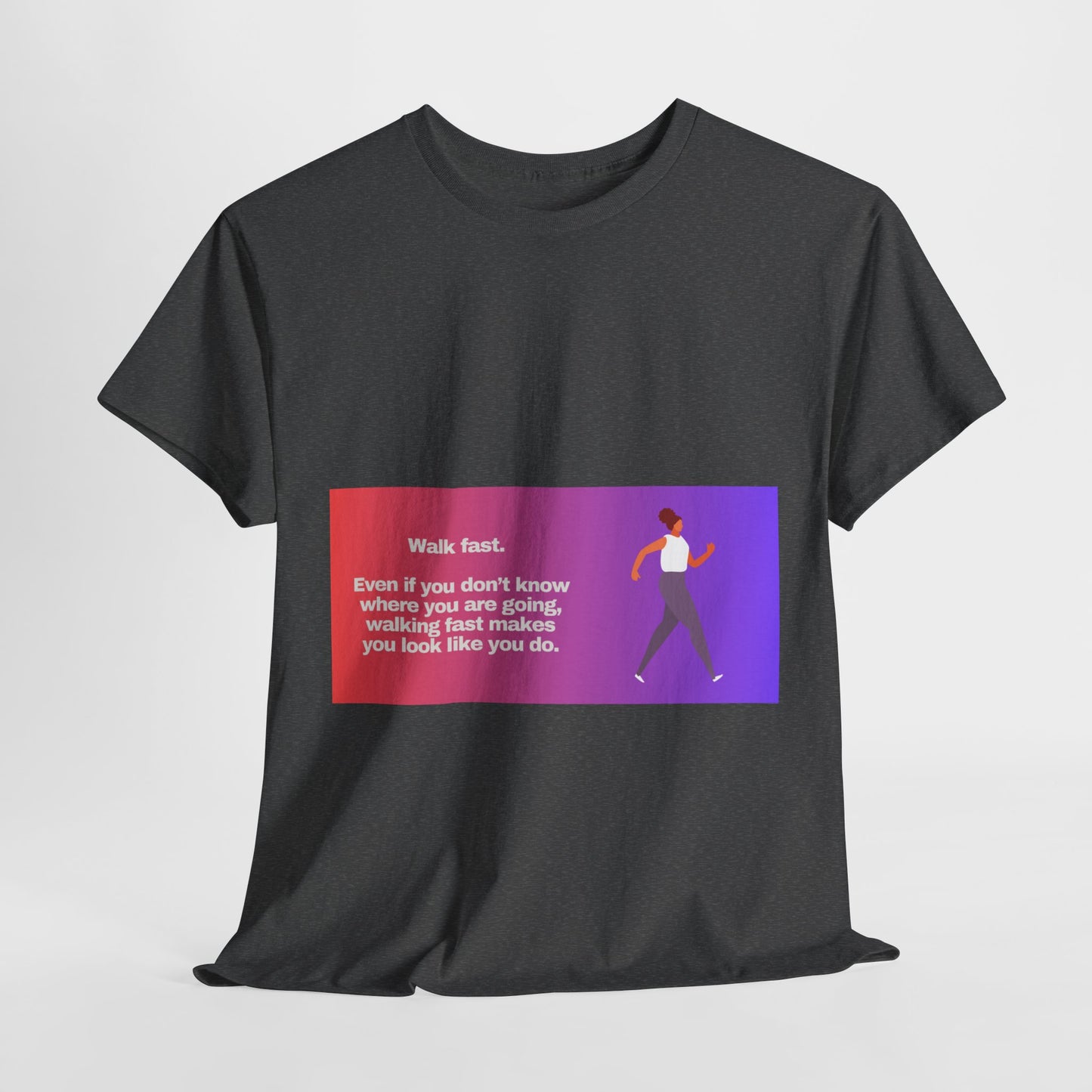 Gravitee Snarky Tees | WALK FAST. EVEN IF YOU DON'T KNOW WHERE YOU ARE GOING.