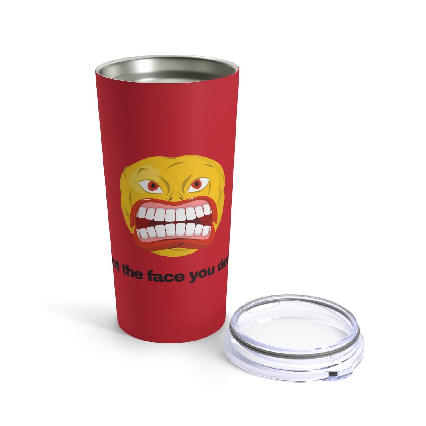 GRAVITEE You got the face you deserve Tumbler 20oz