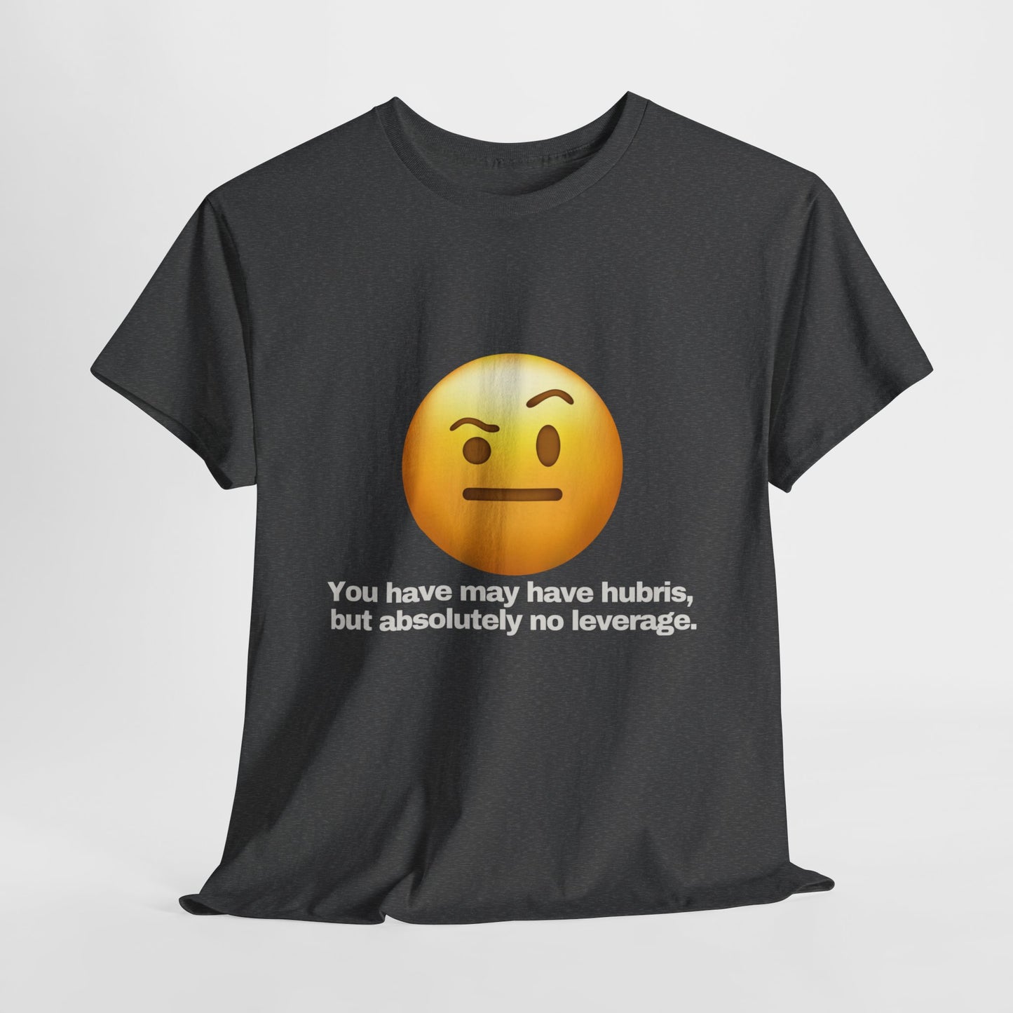 Gravitee 100% Cotton Graphic Adult T-Shirt | YOU HAVE HUBRIS BUT NO LEVERAGE