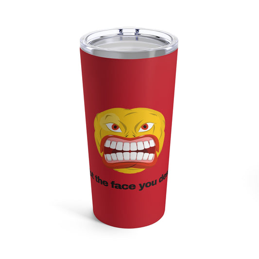 GRAVITEE You got the face you deserve Tumbler 20oz