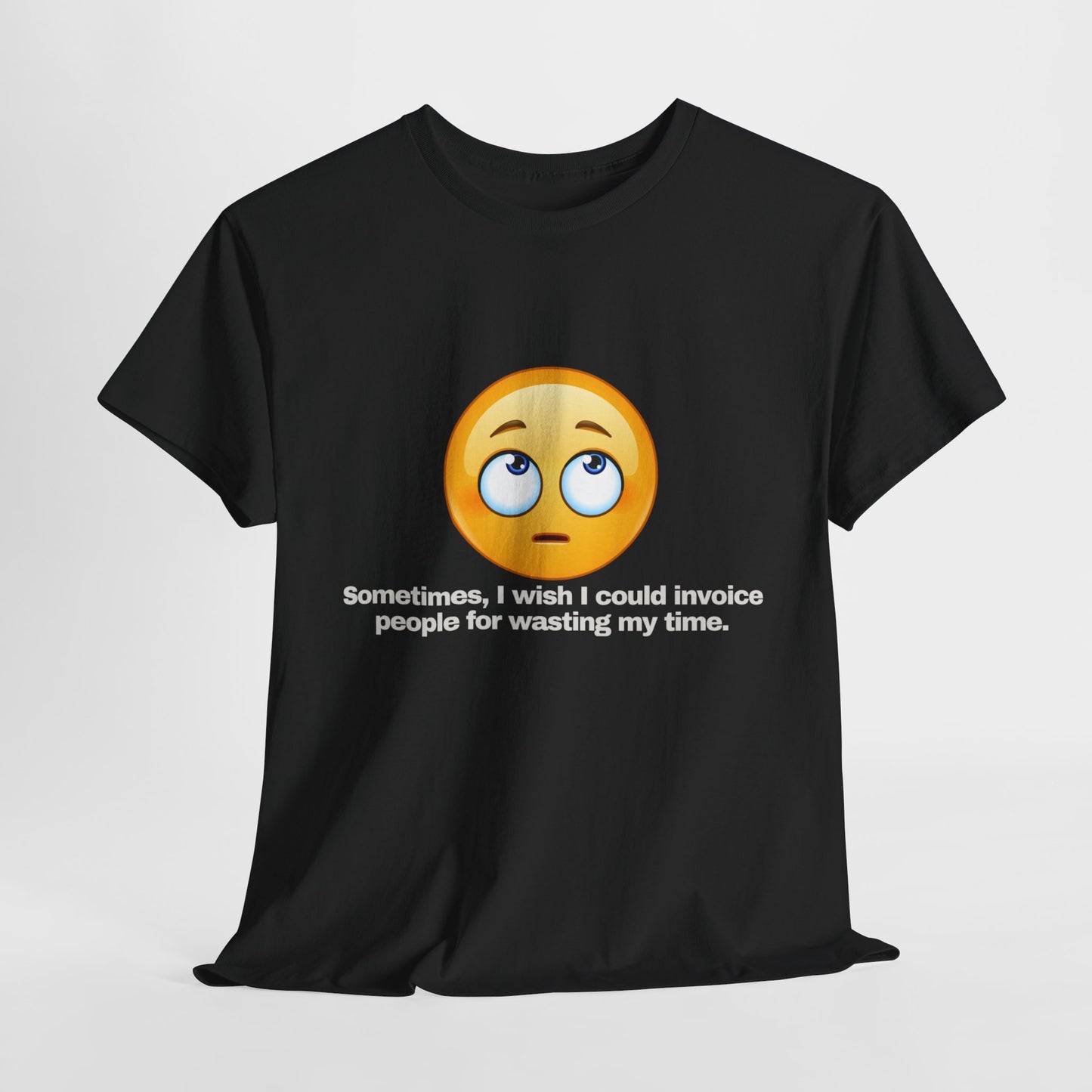 Gravitee 100% Cotton Graphic Adult T-Shirt | SOMETIMES I WISH I COULD INVOICE PEOPLE FOR WASTING MY TIME