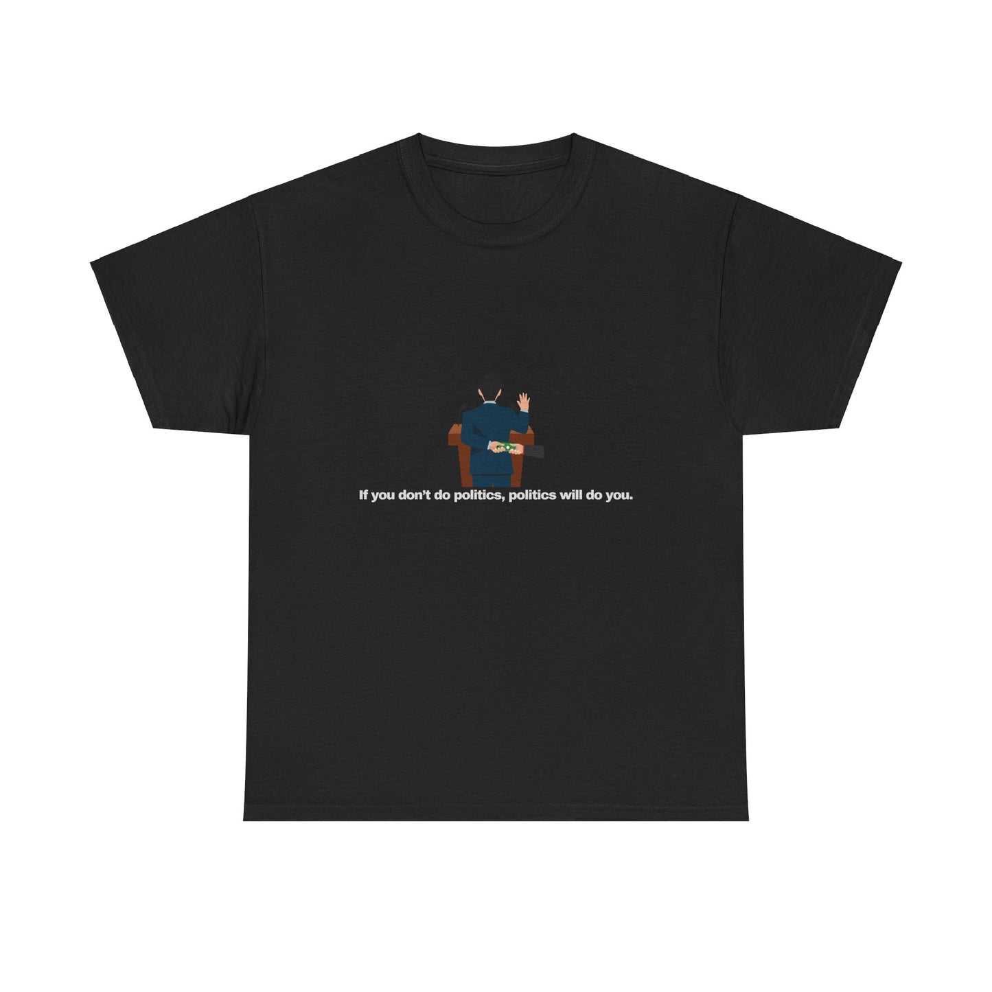 Gravitee 100% Cotton Graphic Adult T-Shirt | IF YOU DON'T DO POLITICS...