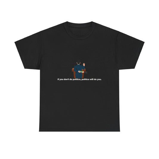 Gravitee 100% Cotton Graphic Adult T-Shirt | IF YOU DON'T DO POLITICS...