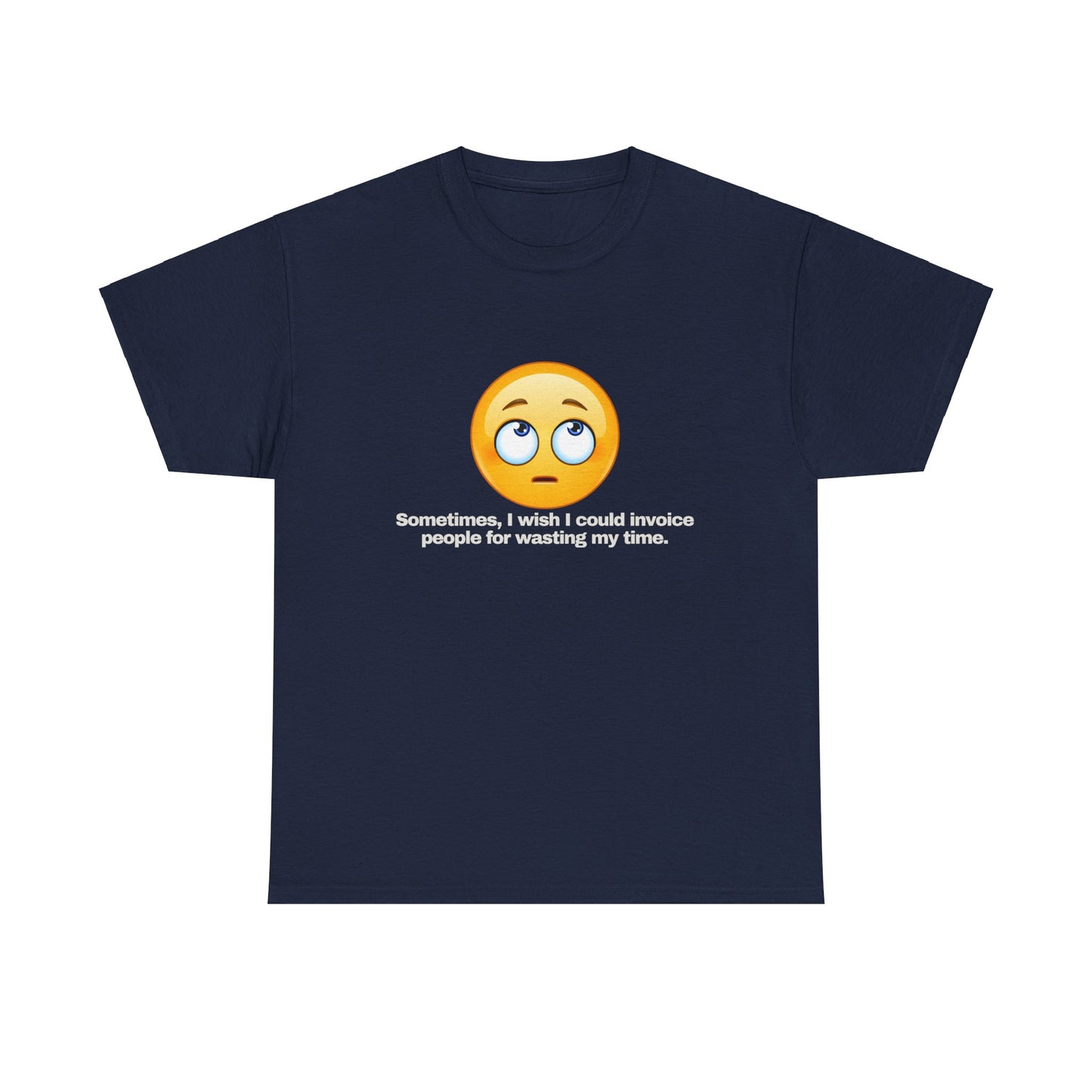 Gravitee 100% Cotton Graphic Adult T-Shirt | SOMETIMES I WISH I COULD INVOICE PEOPLE FOR WASTING MY TIME