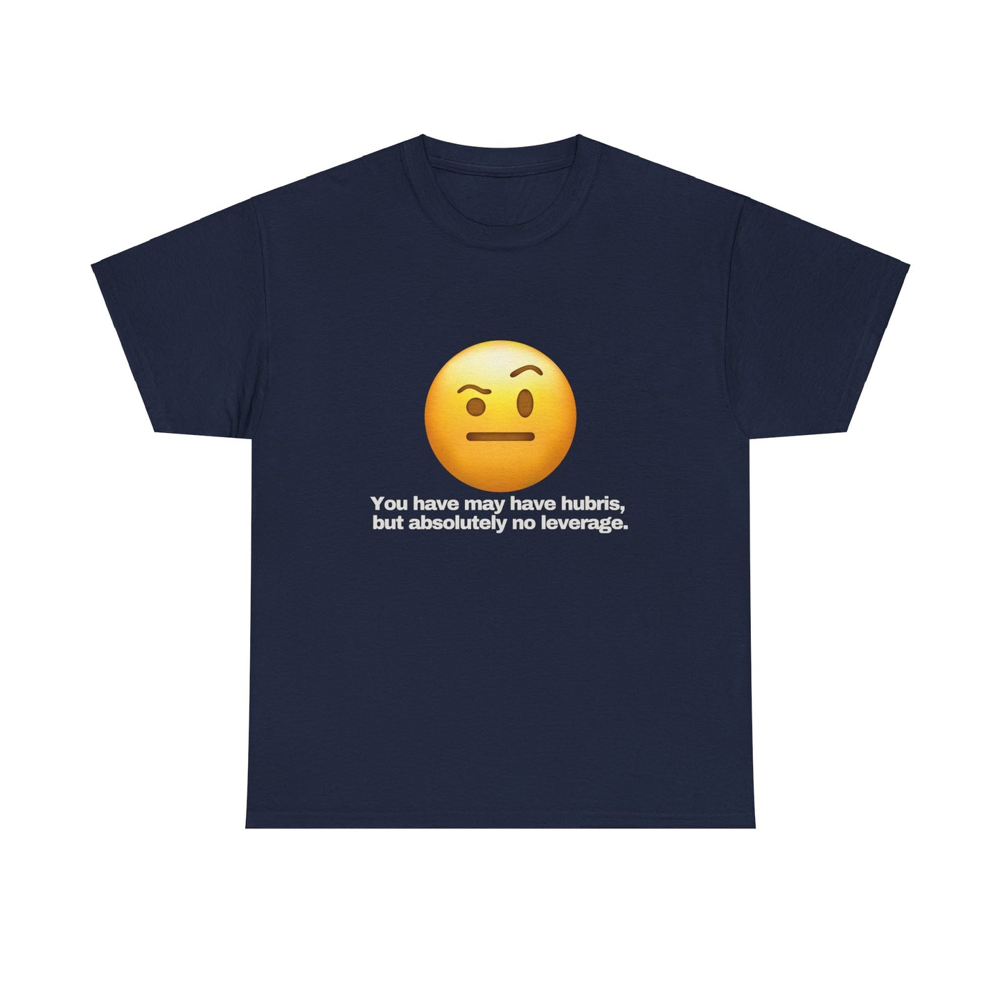 Gravitee 100% Cotton Graphic Adult T-Shirt | YOU HAVE HUBRIS BUT NO LEVERAGE