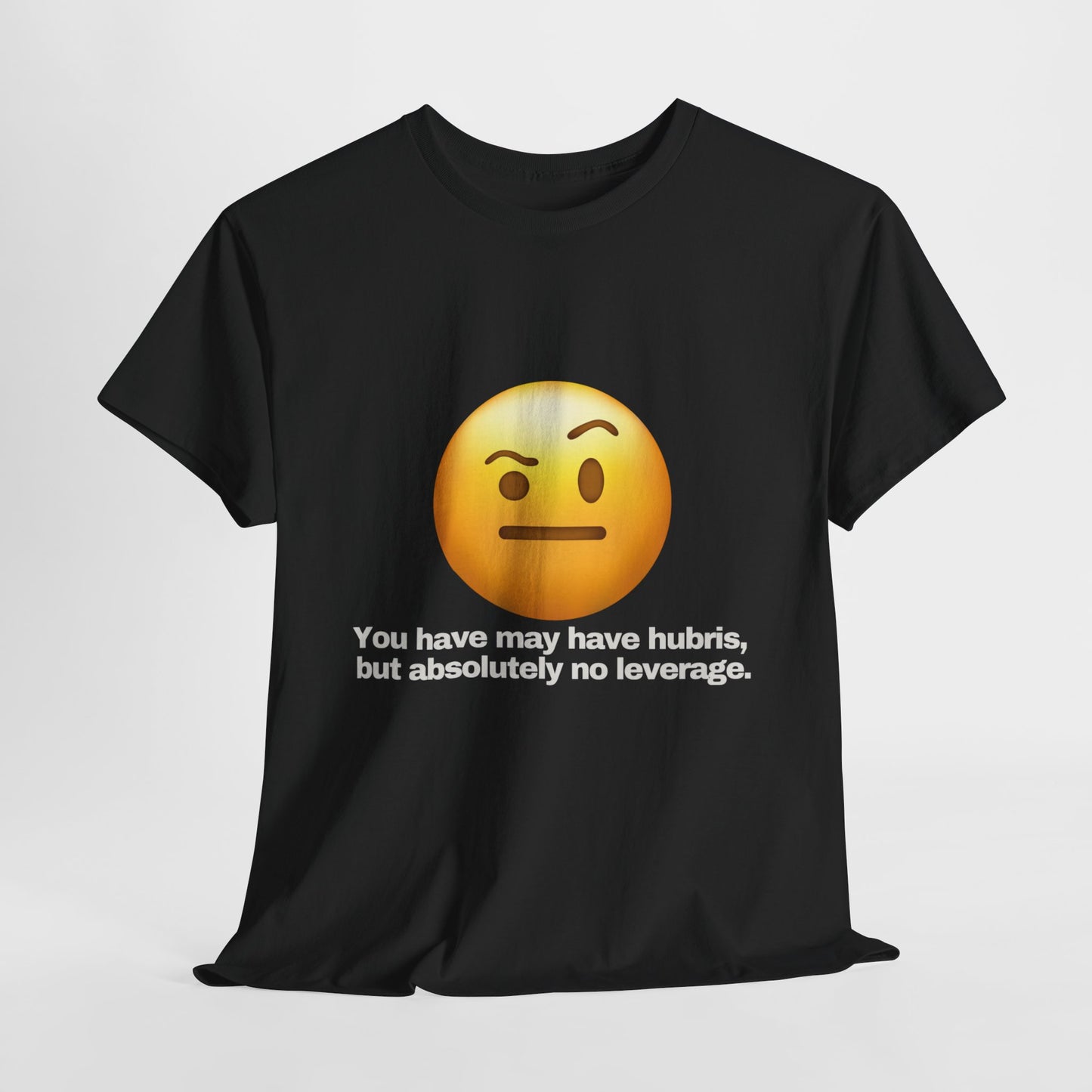 Gravitee 100% Cotton Graphic Adult T-Shirt | YOU HAVE HUBRIS BUT NO LEVERAGE