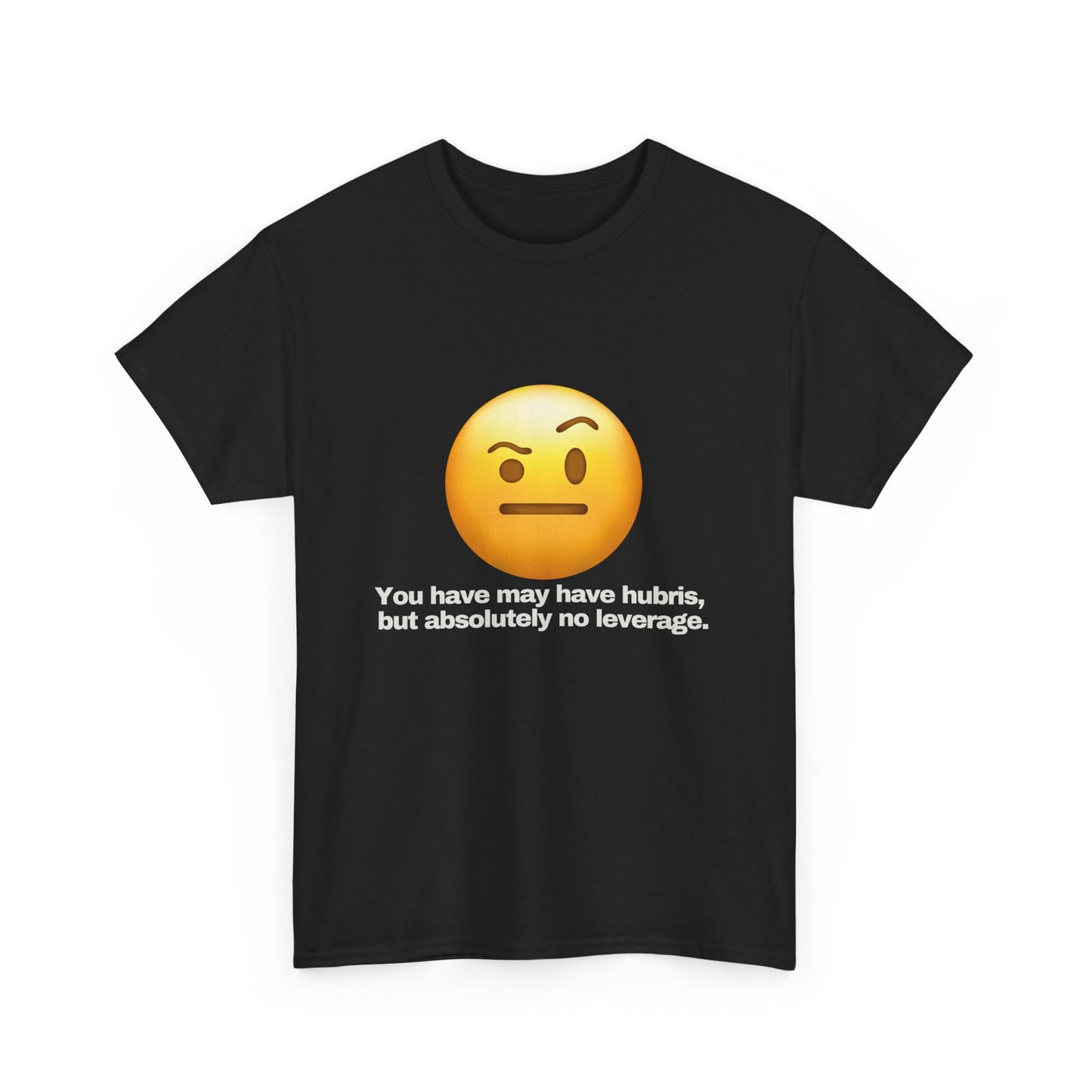 Gravitee 100% Cotton Graphic Adult T-Shirt | YOU HAVE HUBRIS BUT NO LEVERAGE