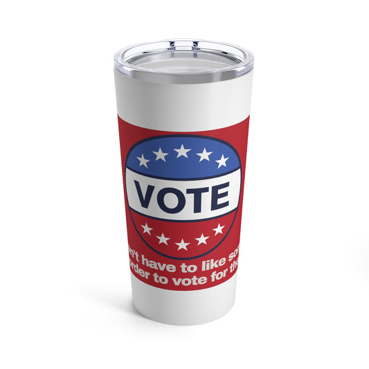GRAVITEE You dont have to like someone in order to vote for them Tumbler 20oz