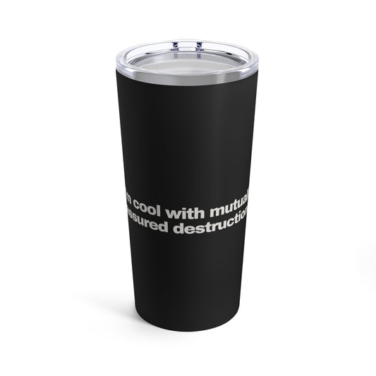 GRAVITEE Im cool with mutually assured destruction Tumbler 20oz