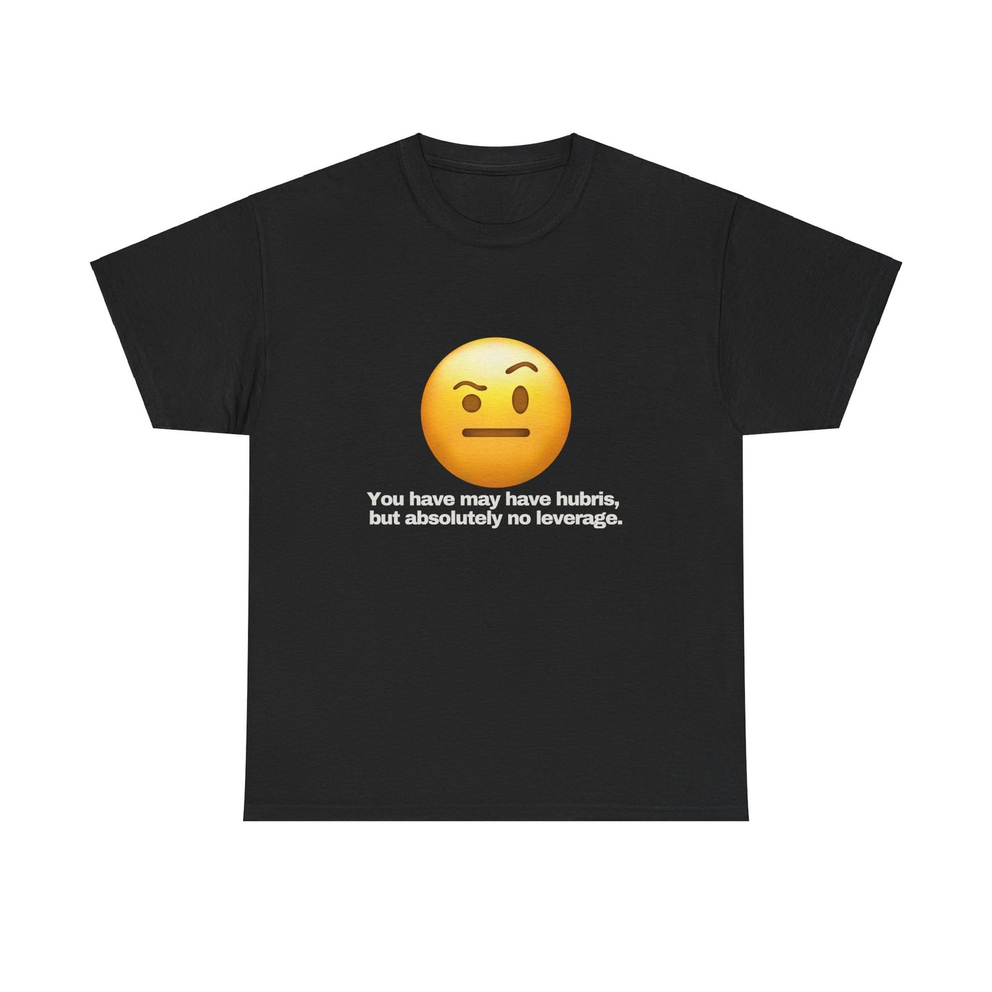 Gravitee 100% Cotton Graphic Adult T-Shirt | YOU HAVE HUBRIS BUT NO LEVERAGE