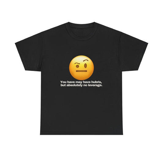 Gravitee 100% Cotton Graphic Adult T-Shirt | YOU HAVE HUBRIS BUT NO LEVERAGE