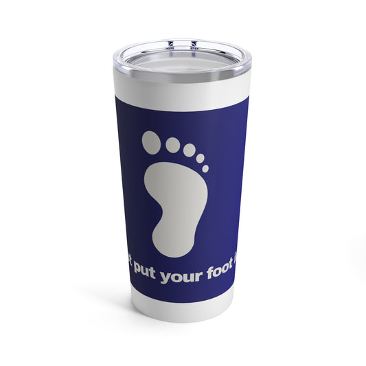 GRAVITEE Just put your foot in it Tumbler 20oz