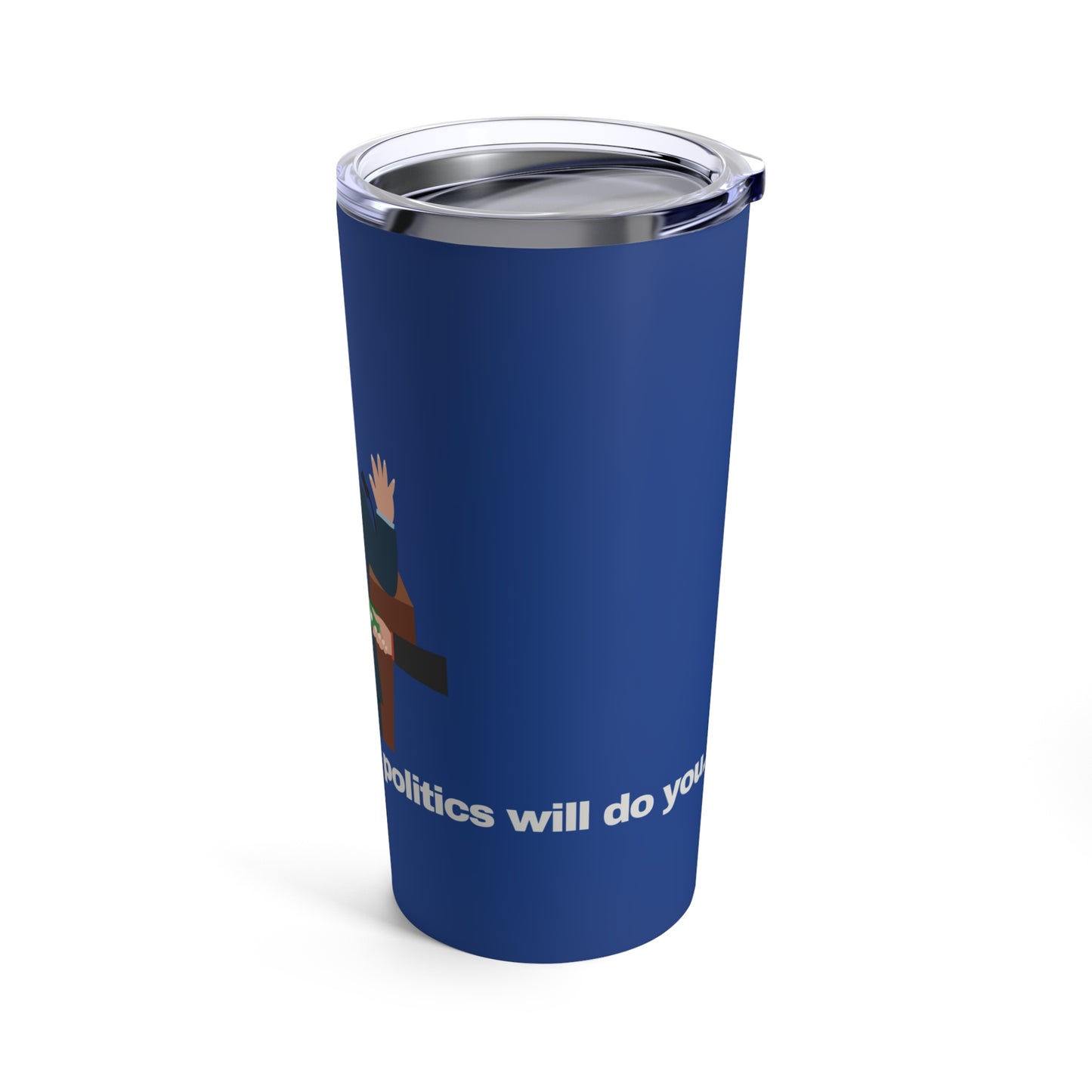 GRAVITEE If you dont do politics, politics will do you Tumbler 20oz