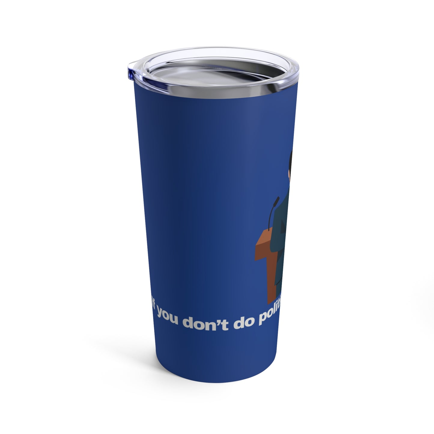 GRAVITEE If you dont do politics, politics will do you Tumbler 20oz