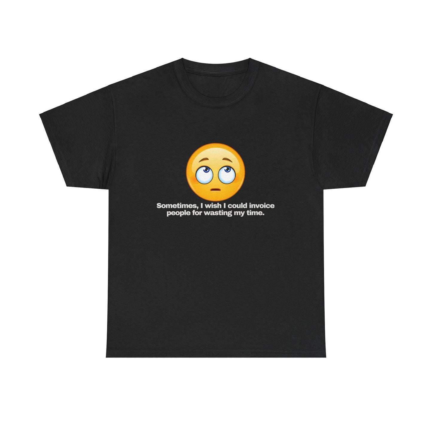 Gravitee 100% Cotton Graphic Adult T-Shirt | SOMETIMES I WISH I COULD INVOICE PEOPLE FOR WASTING MY TIME
