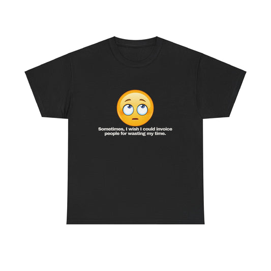 Gravitee 100% Cotton Graphic Adult T-Shirt | SOMETIMES I WISH I COULD INVOICE PEOPLE FOR WASTING MY TIME