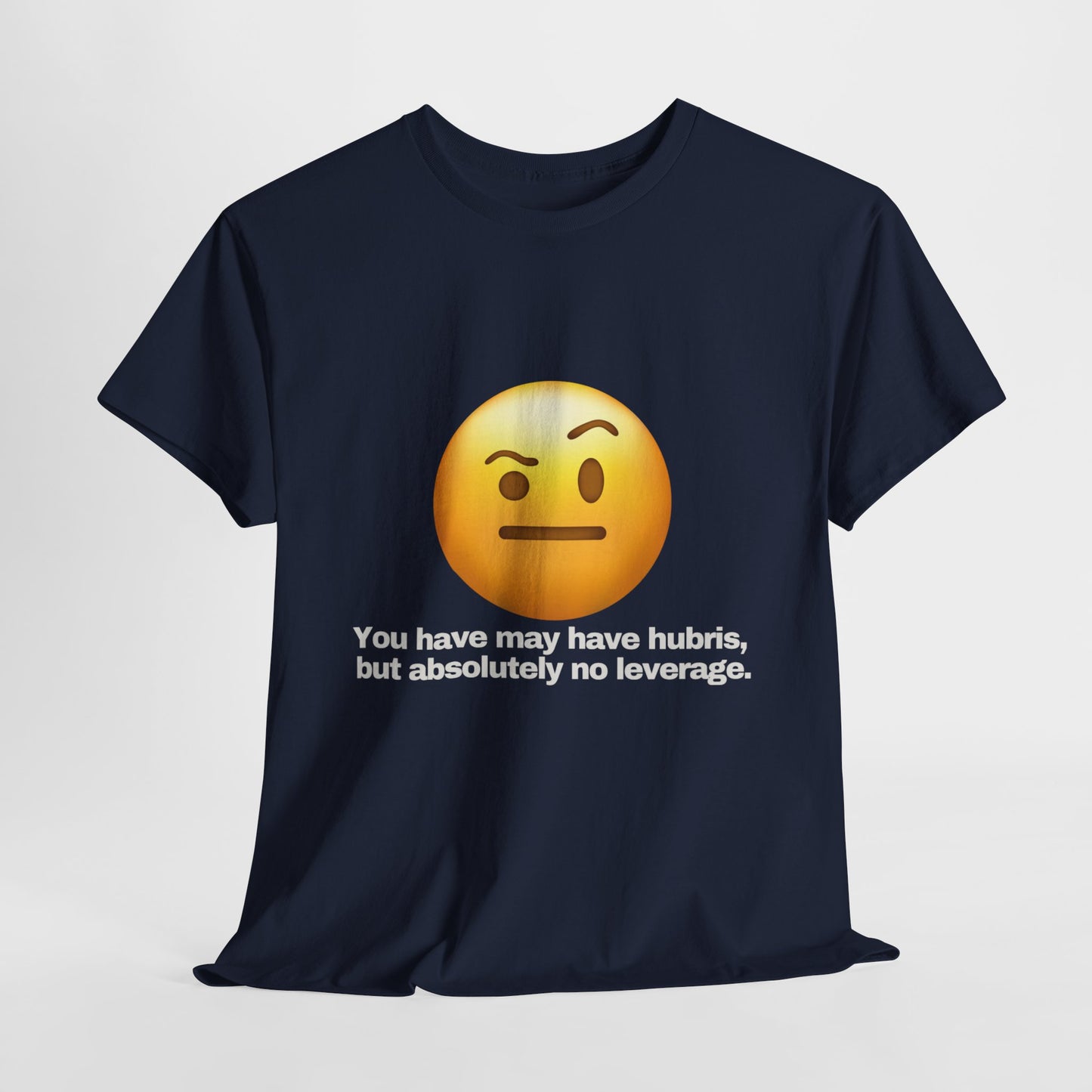 Gravitee 100% Cotton Graphic Adult T-Shirt | YOU HAVE HUBRIS BUT NO LEVERAGE