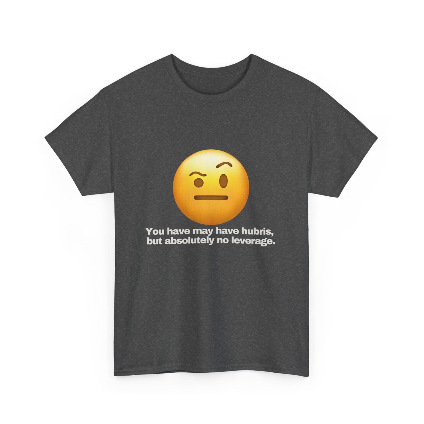 Gravitee 100% Cotton Graphic Adult T-Shirt | YOU HAVE HUBRIS BUT NO LEVERAGE