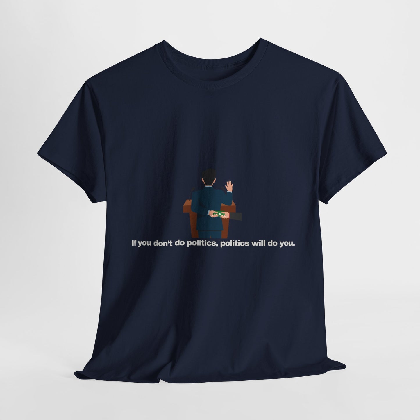 Gravitee 100% Cotton Graphic Adult T-Shirt | IF YOU DON'T DO POLITICS...