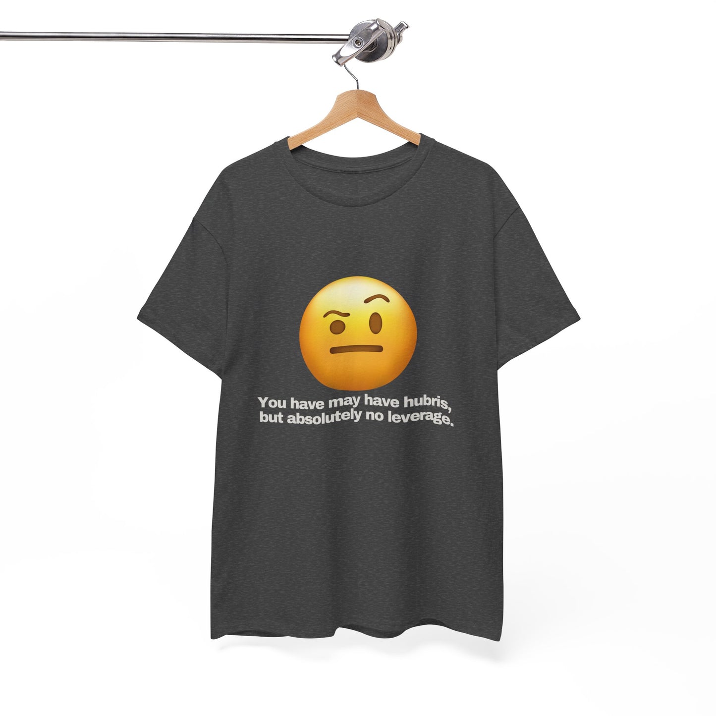 Gravitee 100% Cotton Graphic Adult T-Shirt | YOU HAVE HUBRIS BUT NO LEVERAGE