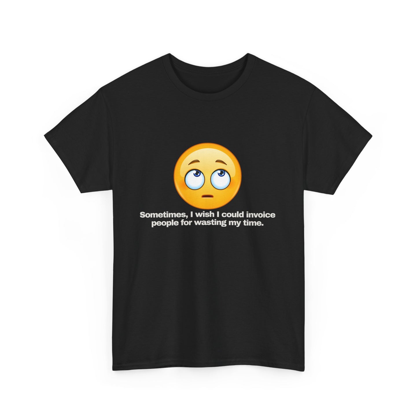 Gravitee 100% Cotton Graphic Adult T-Shirt | SOMETIMES I WISH I COULD INVOICE PEOPLE FOR WASTING MY TIME